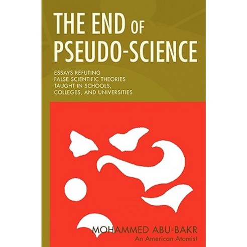 The End of Pseudo-Science: Essays Refuting False Scientific Theories Taught in Schools Colleges and Universities Paperback, iUniverse