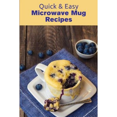 Quick & Easy Microwave Mug Recipes Paperback, Createspace Independent Publishing Platform