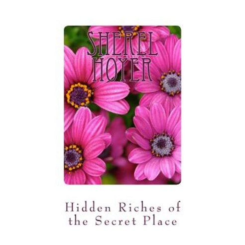 The Hidden Riches of the Secret Place: Poetry by Sherel Hoyer Paperback, Createspace Independent Publishing Platform