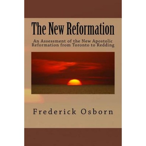 The New Reformation: An Assessment of the New Apostolic Reformation from Toronto to Redding Paperback, Createspace Independent Publishing Platform