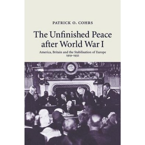 The Unfinished Peace After World War I: America Britain and the ...