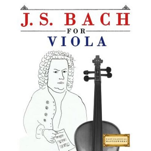 J. S. Bach for Viola: 10 Easy Themes for Viola Beginner Book Paperback, Createspace Independent Publishing Platform