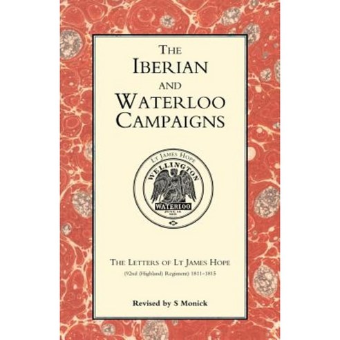 Iberian and Waterloo Campaigns. the Letters of LT James Hope(92nd (Highland) Regiment) 1811-1815 Paperback, Naval & Military Press