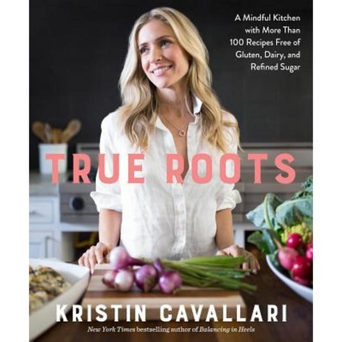 True Roots: A Mindful Kitchen with More Than 100 Recipes Free of Gluten Dairy and Refined Sugar Paperback, Rodale Books