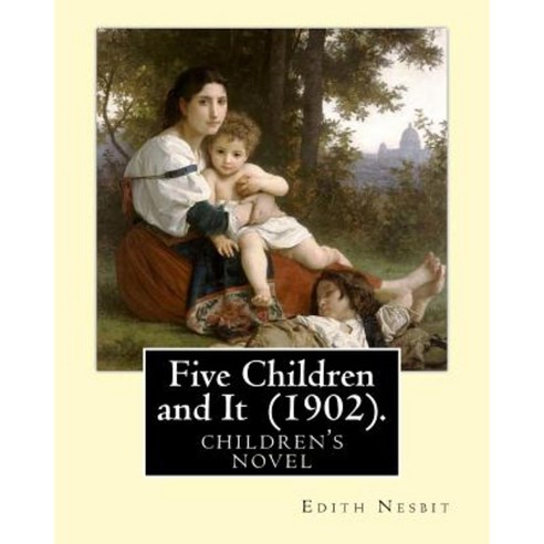 Five Children and It (1902). by: Edith Nesbit Illustrated By: H. R. Millar: Children''s Book Paperback, Createspace Independent Publishing Platform