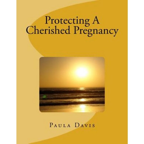 Protecting a Cherished Pregnancy Paperback, Createspace Independent Publishing Platform