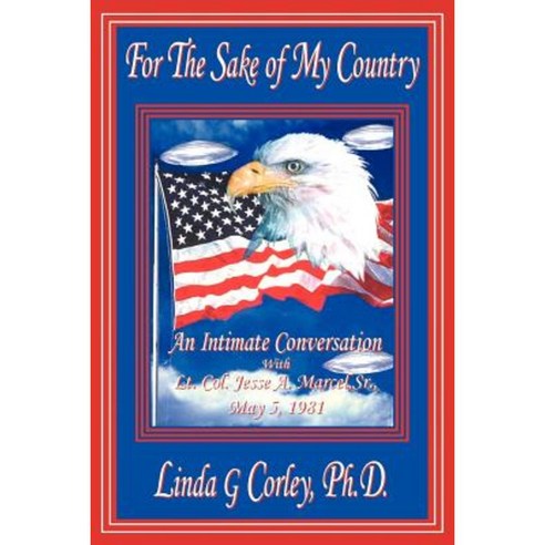 For the Sake of My Country: An Intimate Conversation with Lt. Col. Jesse A. Marcel Sr. May 5 1981 Paperback, Authorhouse