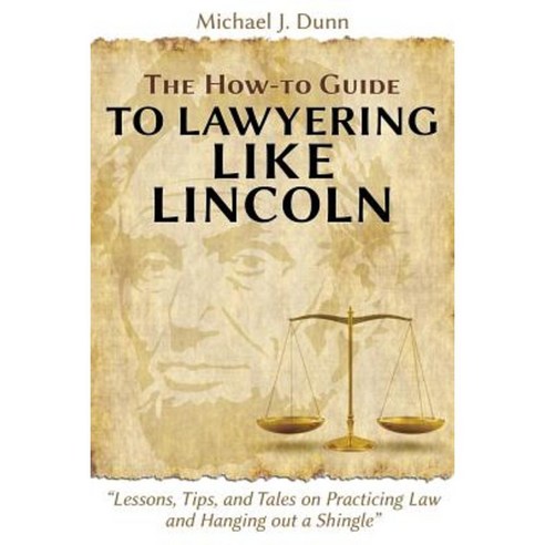 The How-To Guide to Lawyering Like Lincoln Lessons Tips and Tales on Practicing Law and Hanging Out a Shingle Paperback, Vandeplas Pub.