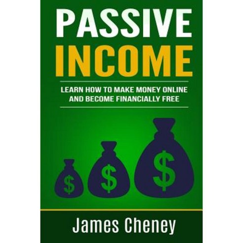Passive Income: Learn How to Make Money Online and Become Financially Free Paperback, Createspace Independent Publishing Platform