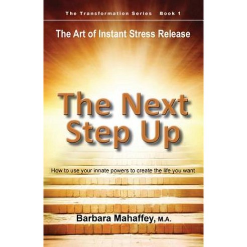 The Next Step Up: The Art of Instant Stress Release How to Use Your Innate Powers to Create the Life You Want Paperback, Energy Therapeutic Solutions