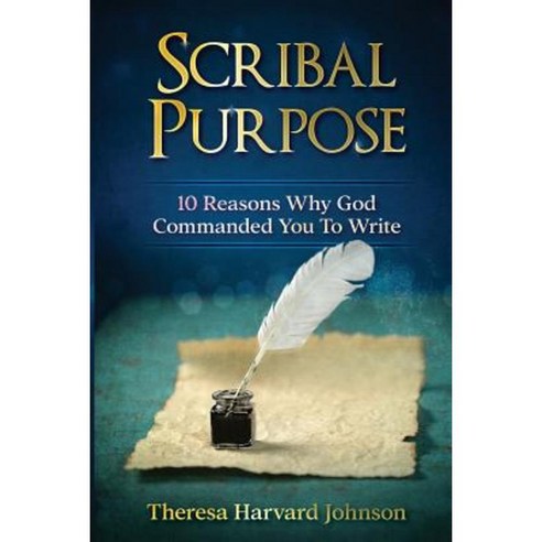 Scribal Purpose: 10 Reasons Why God Has Commanded You to Write Paperback, Createspace Independent Publishing Platform