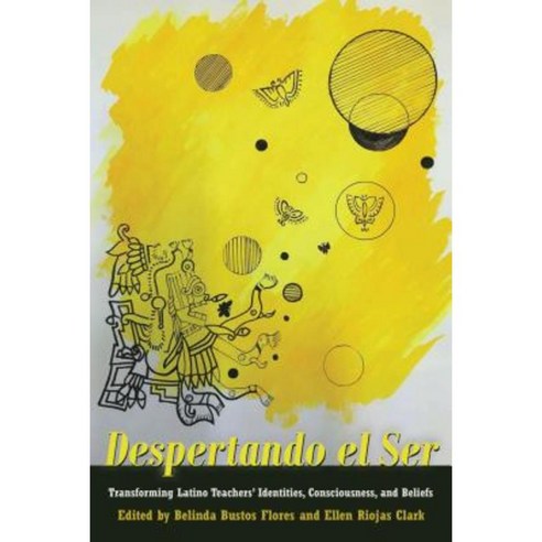 Despertando El Ser: Transforming Latino Teachers'' Identities Consciousness and Beliefs Paperback, Peter Lang Inc., International Academic Publi