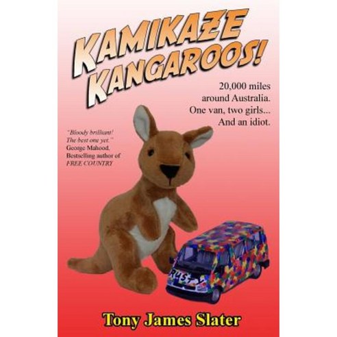 Kamikaze Kangaroos!: 20 000 Miles Around Australia. One Van Two Girls... and an Idiot Paperback, Createspace Independent Publishing Platform