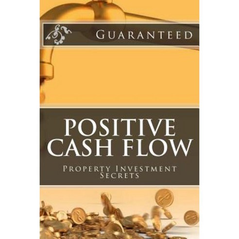 Positive Cash Flow: Property Investment Secrets Paperback, Createspace Independent Publishing Platform