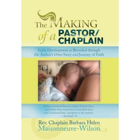 The Making of a Pastor/Chaplain: Faith Development as Revealed Through the Author''s Own Story and Journey of Faith Hardcover, Xlibris