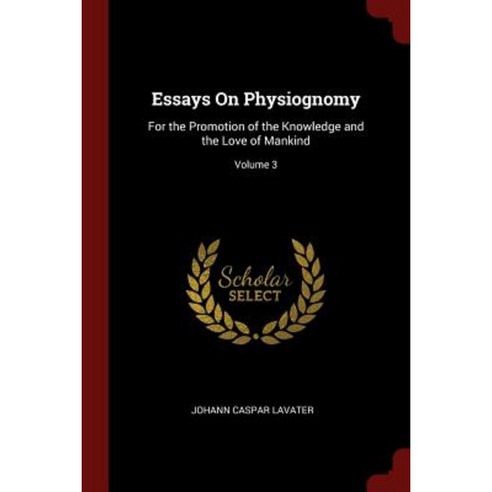 Essays on Physiognomy: For the Promotion of the Knowledge and the Love of Mankind; Volume 3 Paperback, Andesite Press