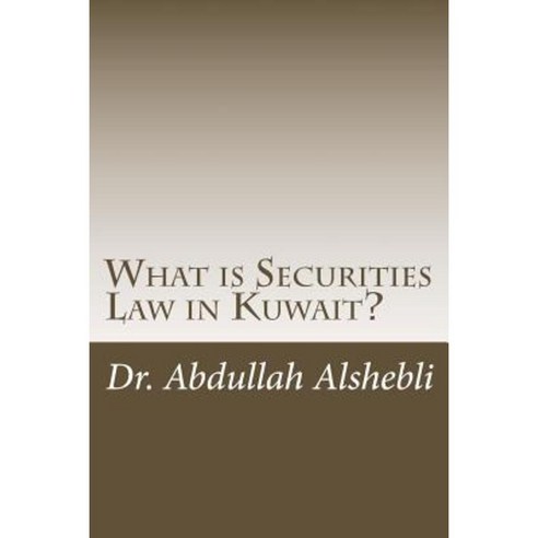What Is Securities Law in Kuwait?: A Comparative Study with United Kingdom Saudi and Qatar Paperback, Createspace Independent Publishing Platform