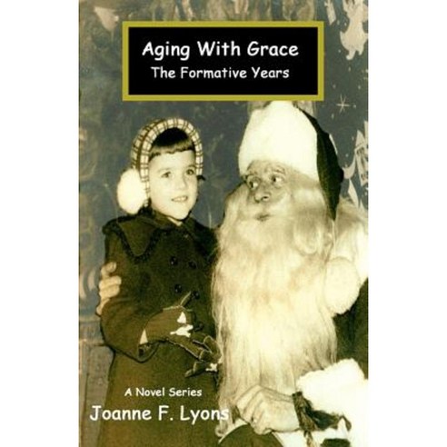 Aging with Grace: The Formative Years Paperback, Createspace Independent Publishing Platform