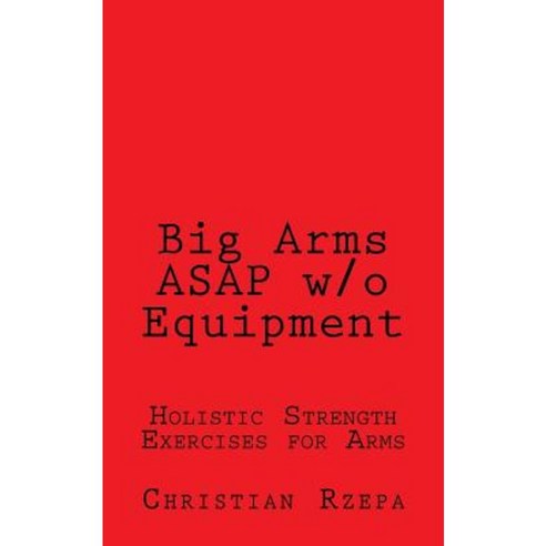 Big Arms ASAP W/O Equipment Paperback, Createspace Independent Publishing Platform