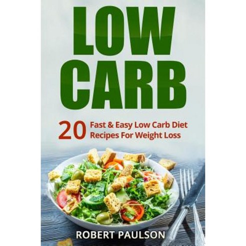 Low Carb: 20 Fast & Easy Low Carb Diet Recipes for Weight Loss Paperback, Createspace Independent Publishing Platform