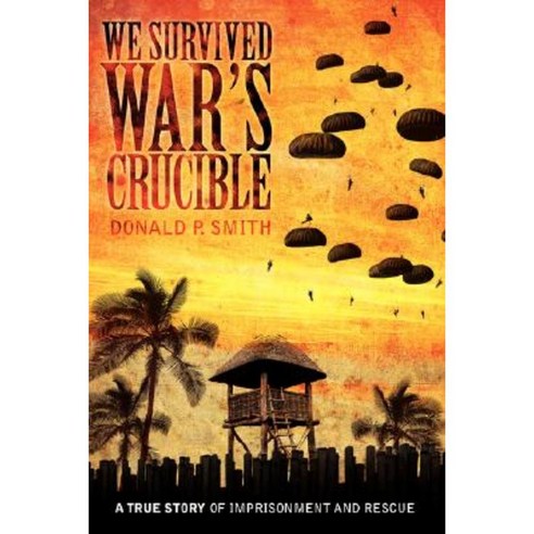 We Survived War''s Crucible: A True Story of Imprisonment and Rescue in World War II Philippines Paperback, Authorhouse