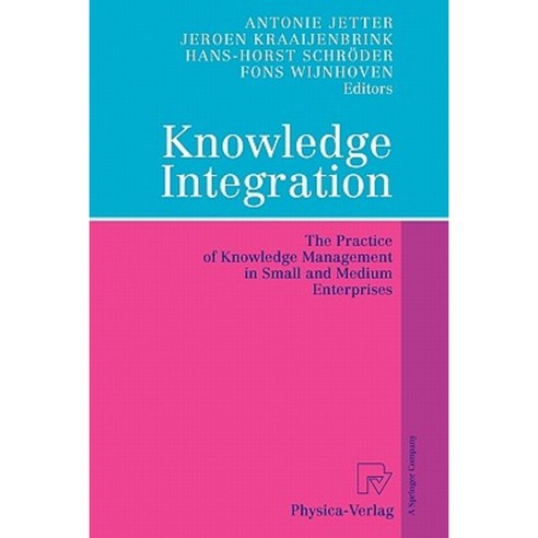 Knowledge Integration: The Practice of Knowledge Management in Small and Medium Enterprises Paperback, Physica-Verlag