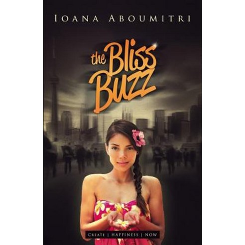 The Bliss Buzz: Create Happiness Now Paperback, Createspace Independent Publishing Platform