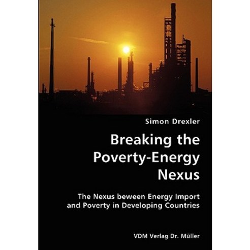 Breaking the Poverty-Energy Nexus- The Nexus Beween Energy Import and Poverty in Developing Countries Paperback, VDM Verlag Dr. Mueller E.K.