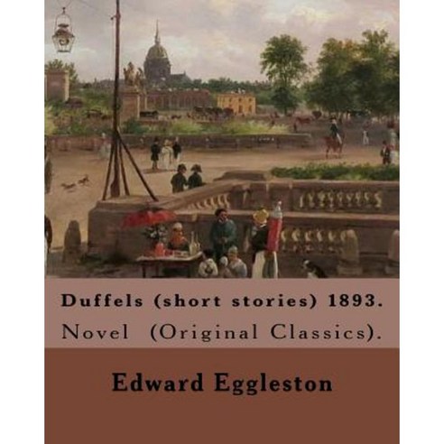 Duffels (Short Stories) 1893. by: Edward Eggleston: Novel (Original Classics). Paperback, Createspace Independent Publishing Platform