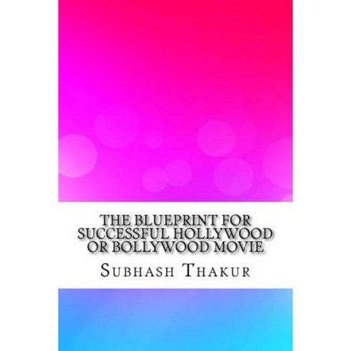 The Blueprint for Successful Hollywood or Bollywood Movie Paperback, Createspace Independent Publishing Platform