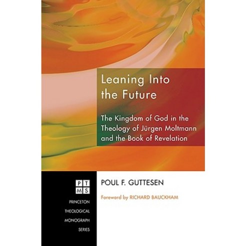 Leaning Into the Future: The Kingdom of God in the Theology of Jurgen Moltmann and in the Book of Revelation Paperback, Pickwick Publications