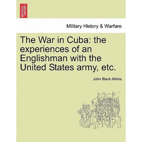 The War in Cuba: The Experiences of an Englishman with the United States Army Etc. Paperback, British Library, Historical Print Editions