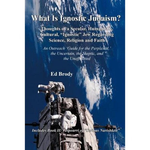 What Is Ignostic Judaism?: Thoughts of a Secular Humanistic Cultural Ignostic Jew Regarding Science Religion and Faith. Paperback, Authorhouse