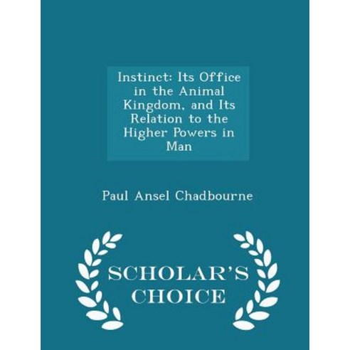 Instinct: Its Office in the Animal Kingdom and Its Relation to the Higher Powers in Man - Scholar''s Choice Edition Paperback