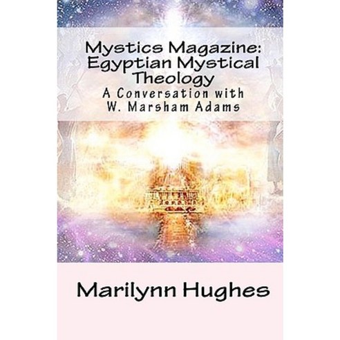 Mystics Magazine: Egyptian Mystical Theology: A Conversation with W. Marsham Adams Paperback, Createspace Independent Publishing Platform
