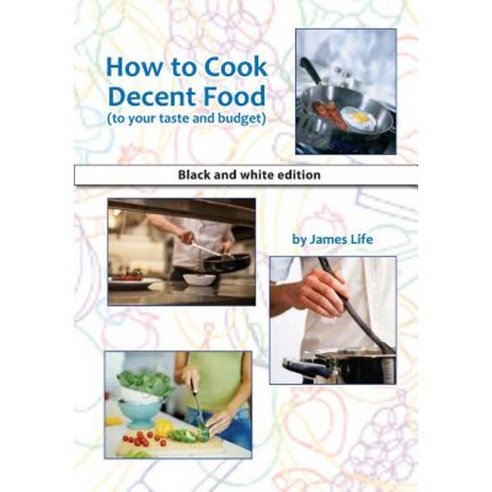 How to Cook Decent Food: Black and White Edition Paperback, Createspace Independent Publishing Platform
