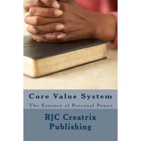 Core Value System: The Essence of Personal Power Paperback, Createspace Independent Publishing Platform