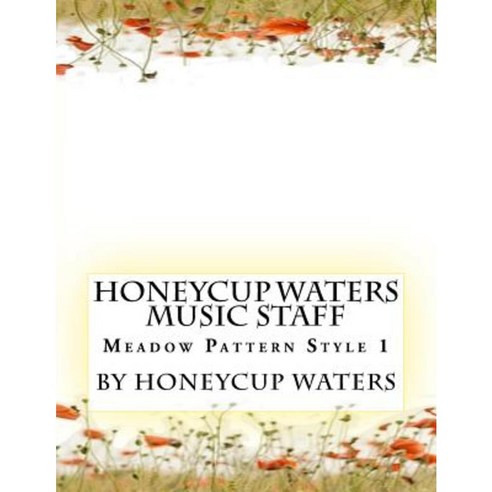 Honeycup Waters Music Staff: Meadow Pattern Style 1 Paperback, Createspace Independent Publishing Platform