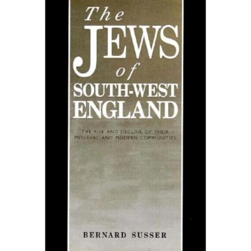 The Jews of South West England: The Rise and Decline of Their Medieval and Modern Communities Hardcover, University of Exeter Press