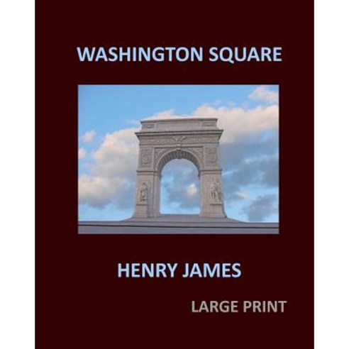 Washington Square Henry James Large Print: Large Print Paperback, Createspace Independent Publishing Platform