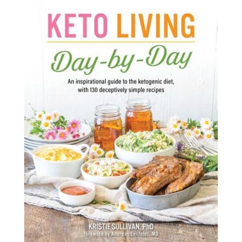 Keto Living Day-By-Day: An Inspirational Guide to the Ketogenic Diet with 130 Deceptively Simple Recipes Paperback, Victory Belt Publishing