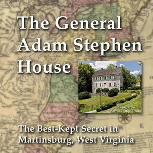 General Adam Stephen House: The Best-Kept Secret in Martinsburg West Virginia Paperback, Createspace Independent Publishing Platform