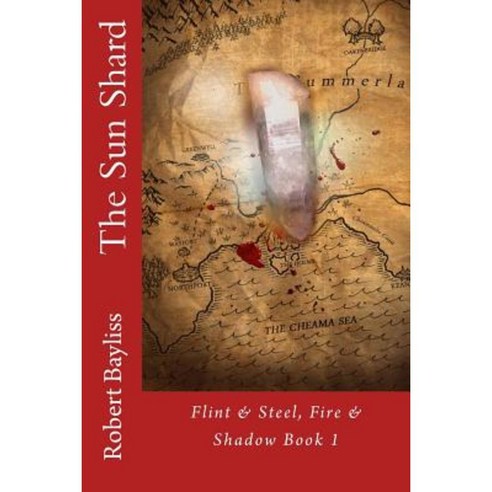 The Sun Shard: Flint & Steel Fire & Shadow Book 1 Paperback, Createspace Independent Publishing Platform