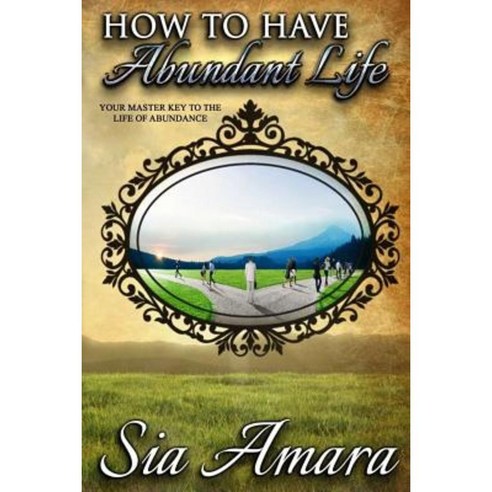 How to Have Abundant Life: Your Master Key to the Life of Abundance Paperback, Createspace Independent Publishing Platform