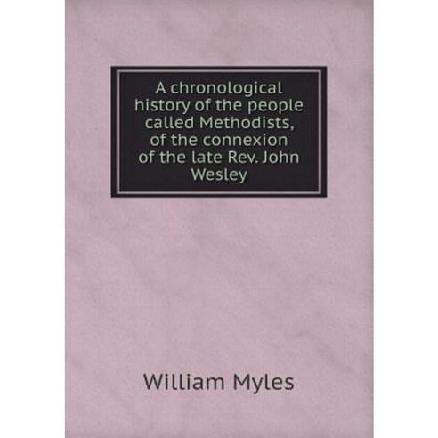 A Chronological History of the People Called Methodists of the Connexion of the Late REV. John Wesley Paperback, Book on Demand Ltd.