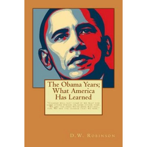 The Obama Years: What America Has Learned Paperback, Createspace Independent Publishing Platform