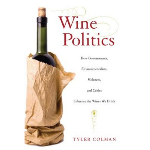Wine Politics: How Governments Environmentalists Mobsters and Critics Influence the Wines We Drink Paperback, University of California Press