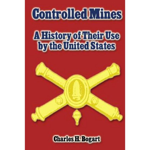 Controlled Mines: A History of Their Use by the United States Paperback, Createspace Independent Publishing Platform