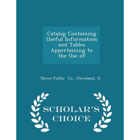 Catalog Containing Useful Information and Tables Appertaining to the Use of - Scholar''s Choice Edition Paperback
