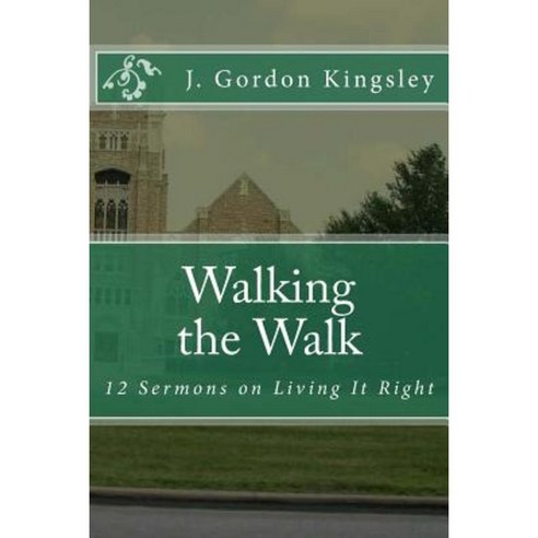 Walking the Walk: 12 Sermons on Living It Right Paperback, Createspace Independent Publishing Platform
